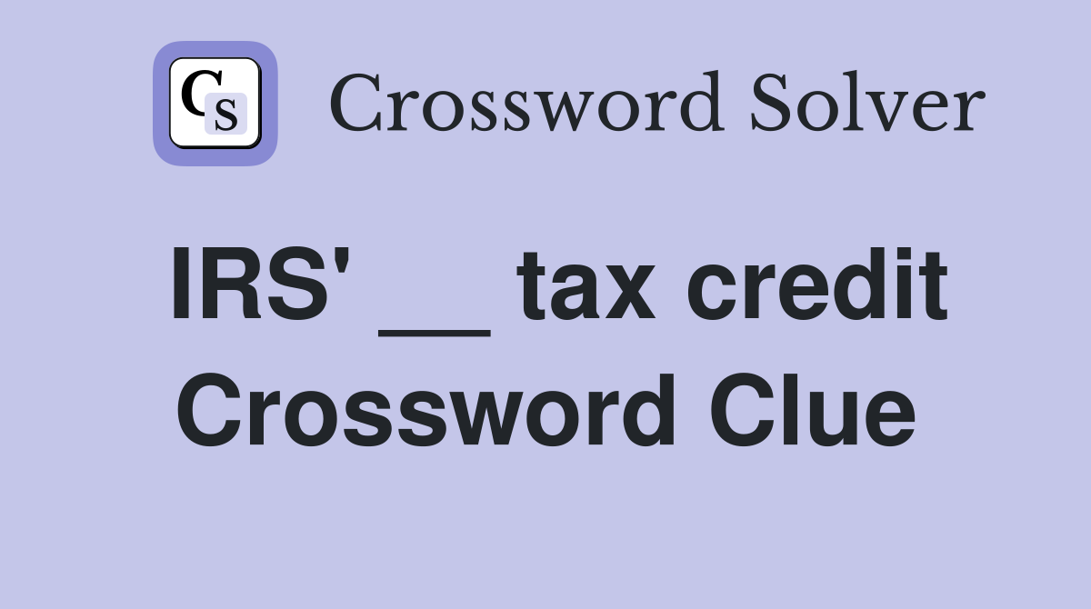 IRS' __ tax credit Crossword Clue
