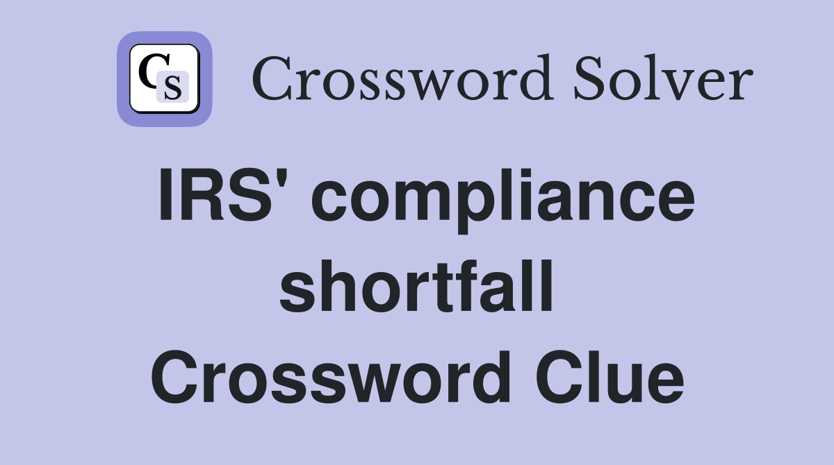 IRS' compliance shortfall Crossword Clue