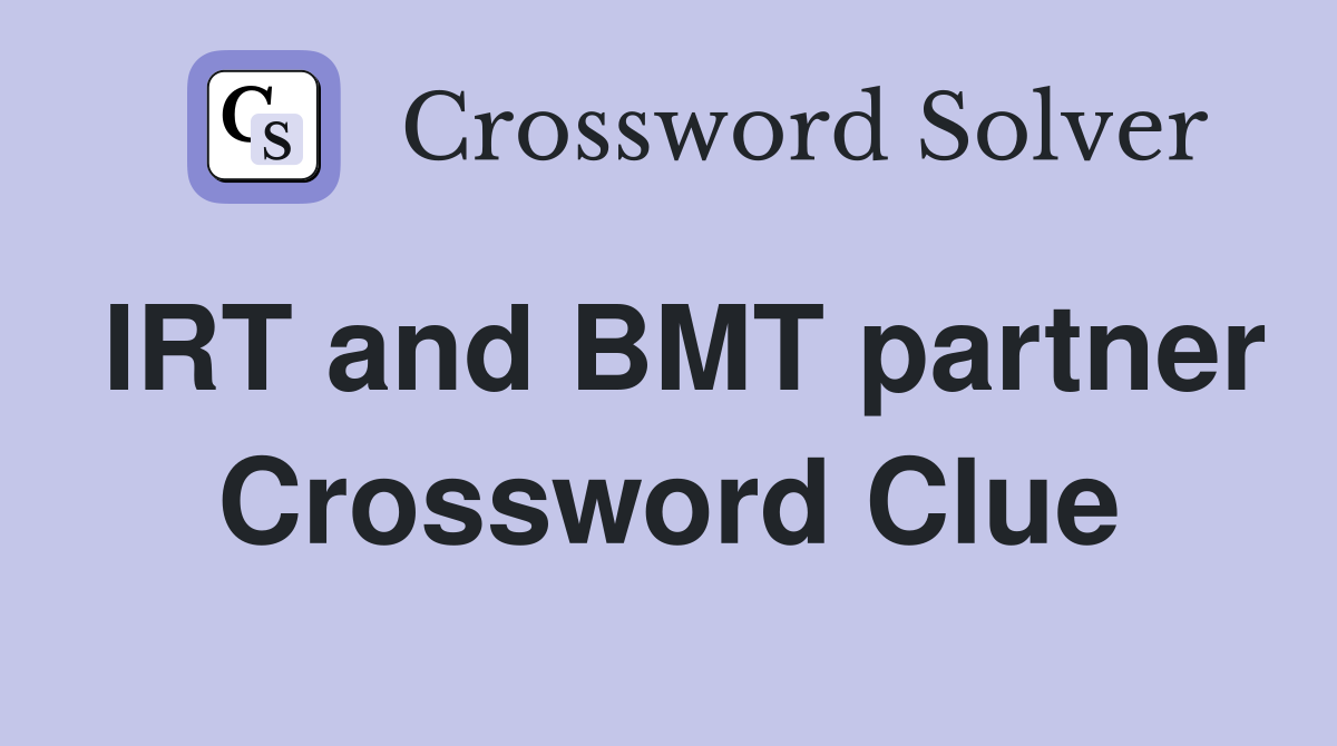 IRT and BMT partner Crossword Clue