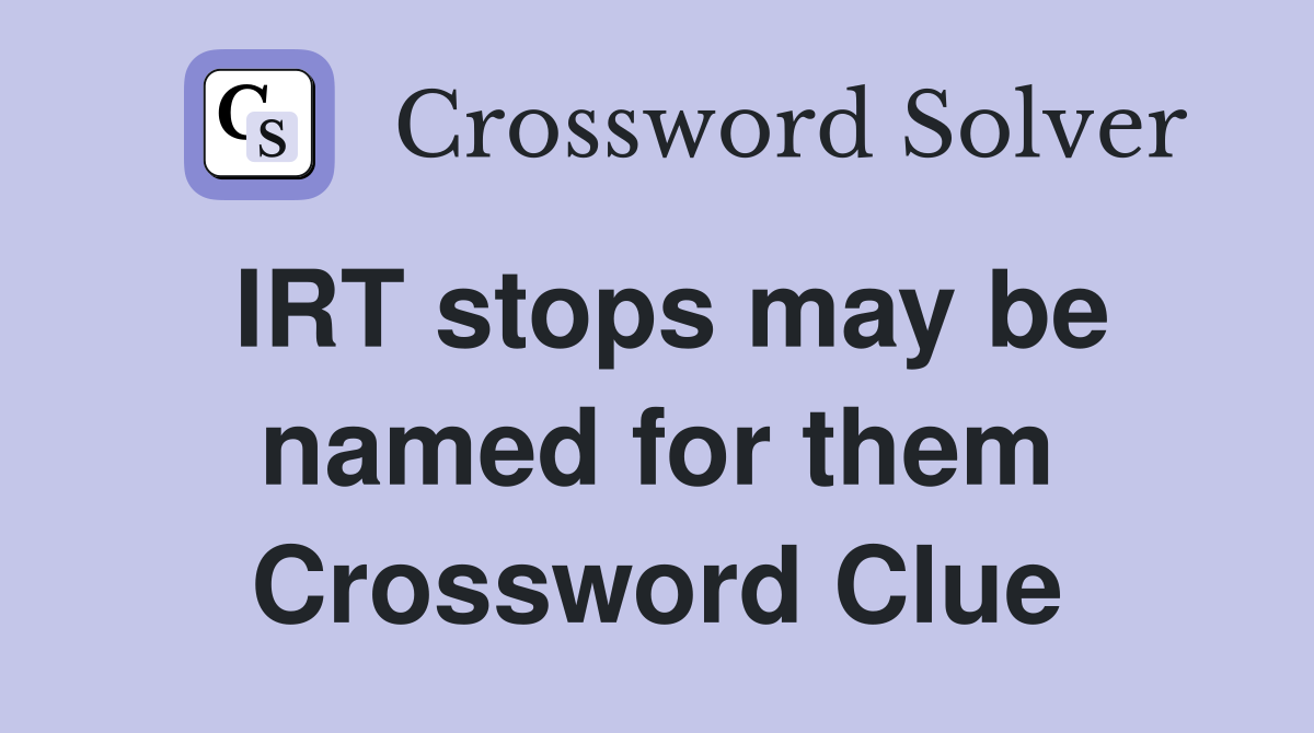 IRT stops may be named for them Crossword Clue