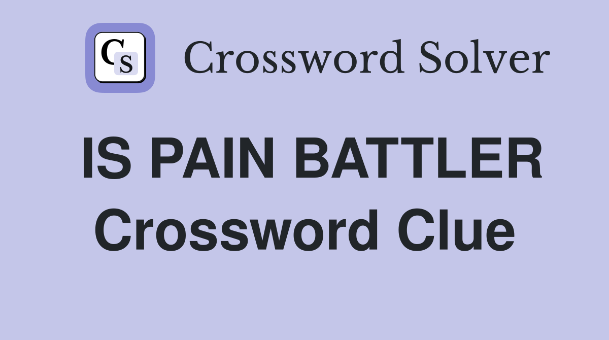 IS PAIN BATTLER Crossword Clue