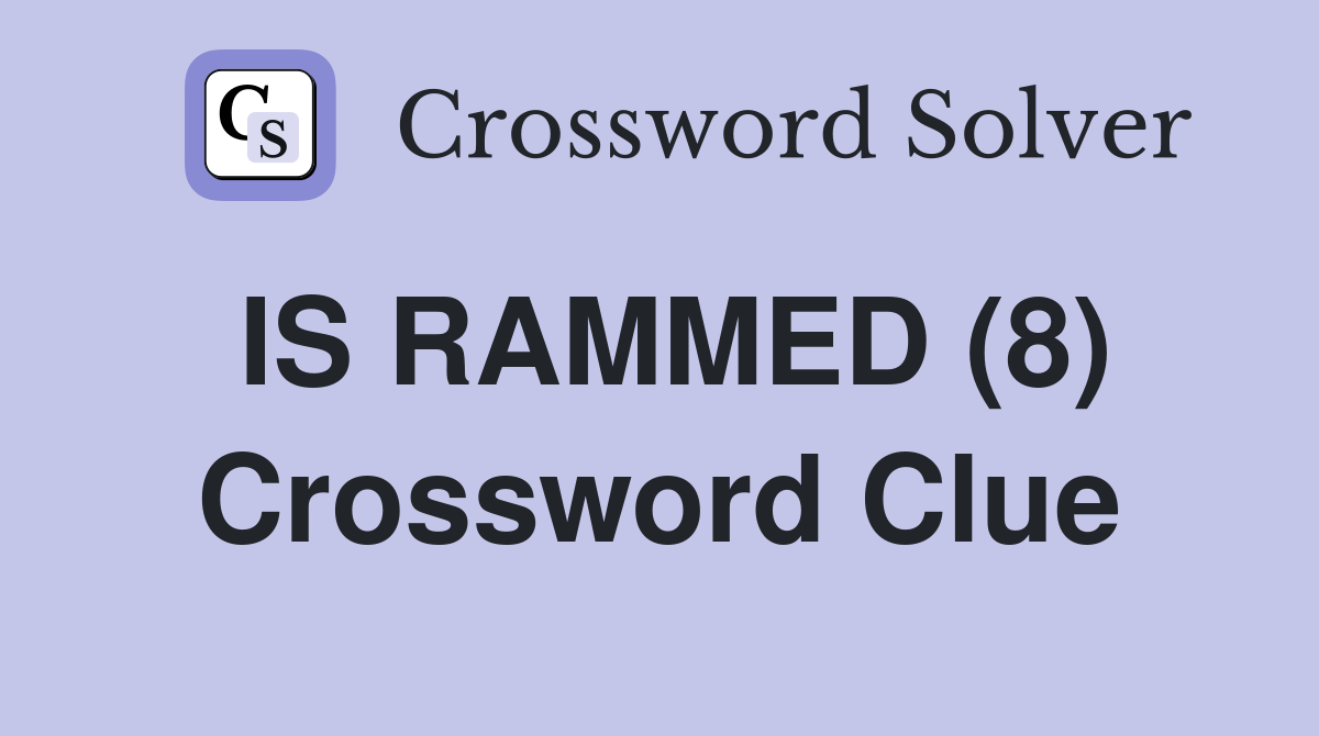 IS RAMMED (8) Crossword Clue