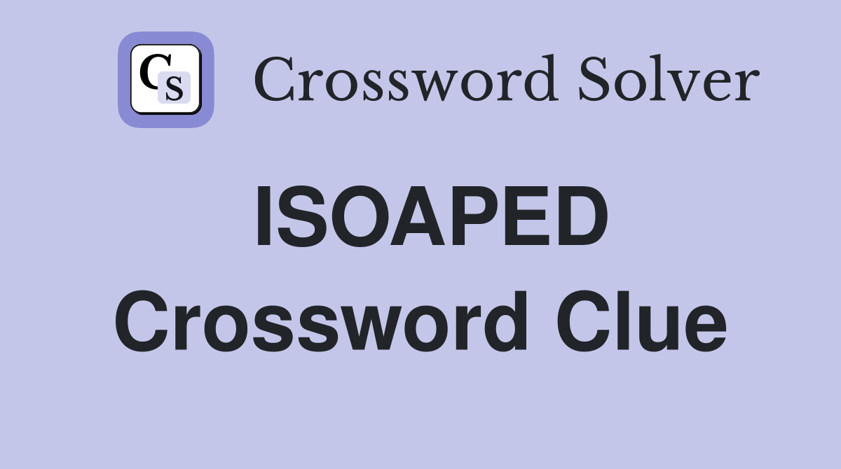 ISOAPED Crossword Clue