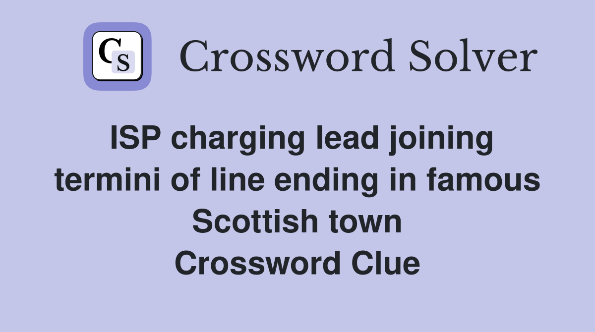 ISP charging lead joining termini of line ending in famous Scottish town Crossword Clue