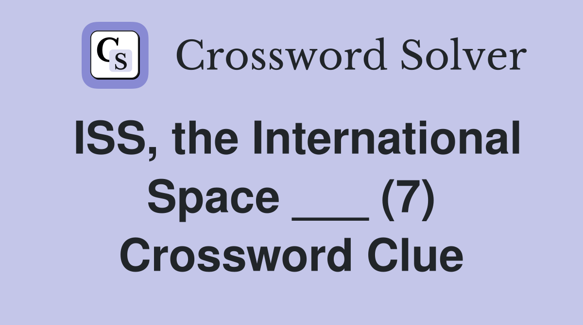 ISS, the International Space ___ (7) Crossword Clue