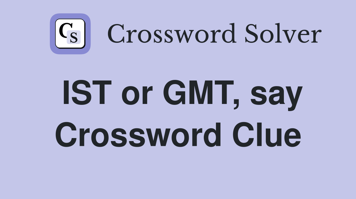 IST or GMT, say Crossword Clue