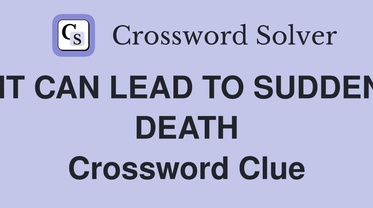 IT CAN LEAD TO SUDDEN DEATH Crossword Clue