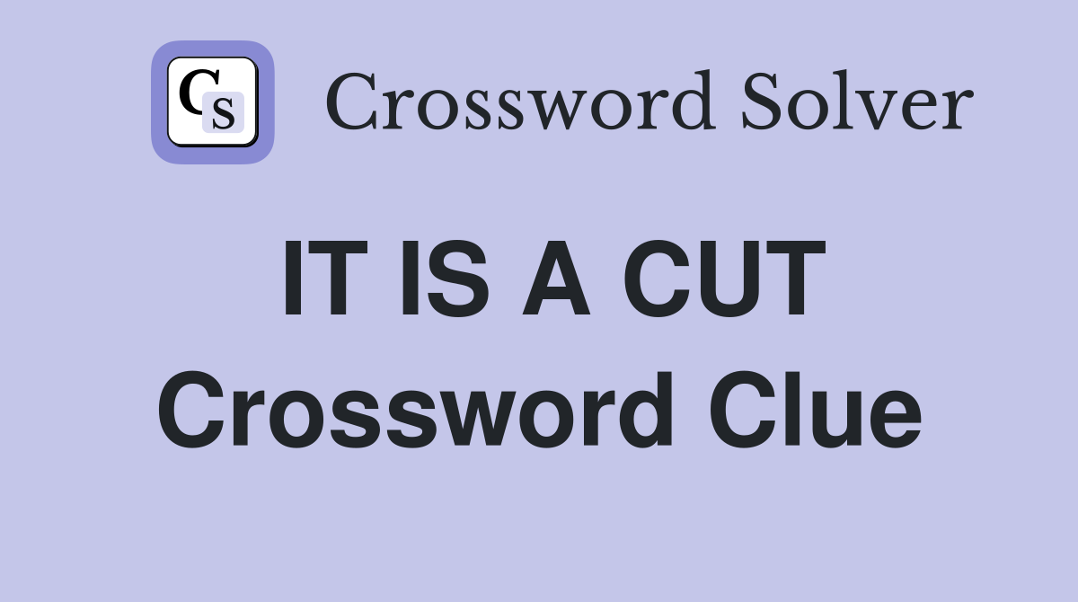 IT IS A CUT Crossword Clue