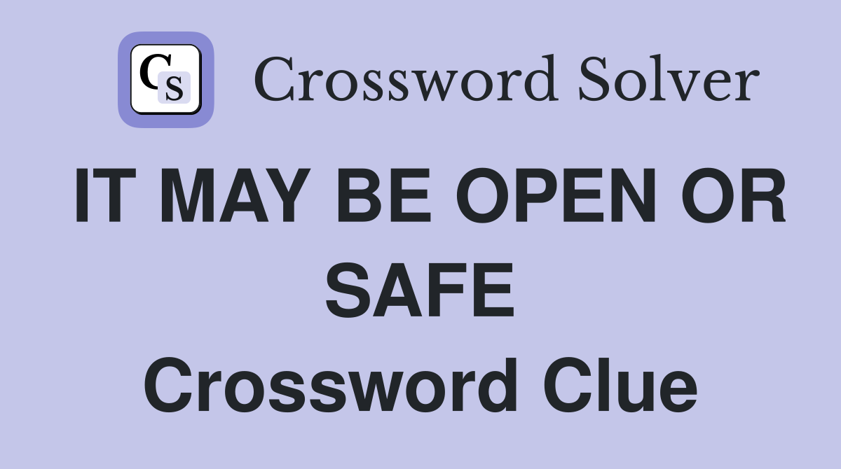IT MAY BE OPEN OR SAFE Crossword Clue