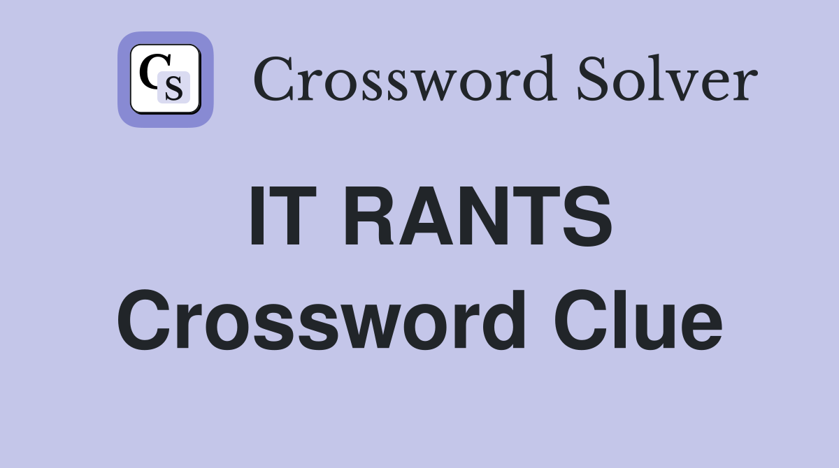 IT RANTS Crossword Clue