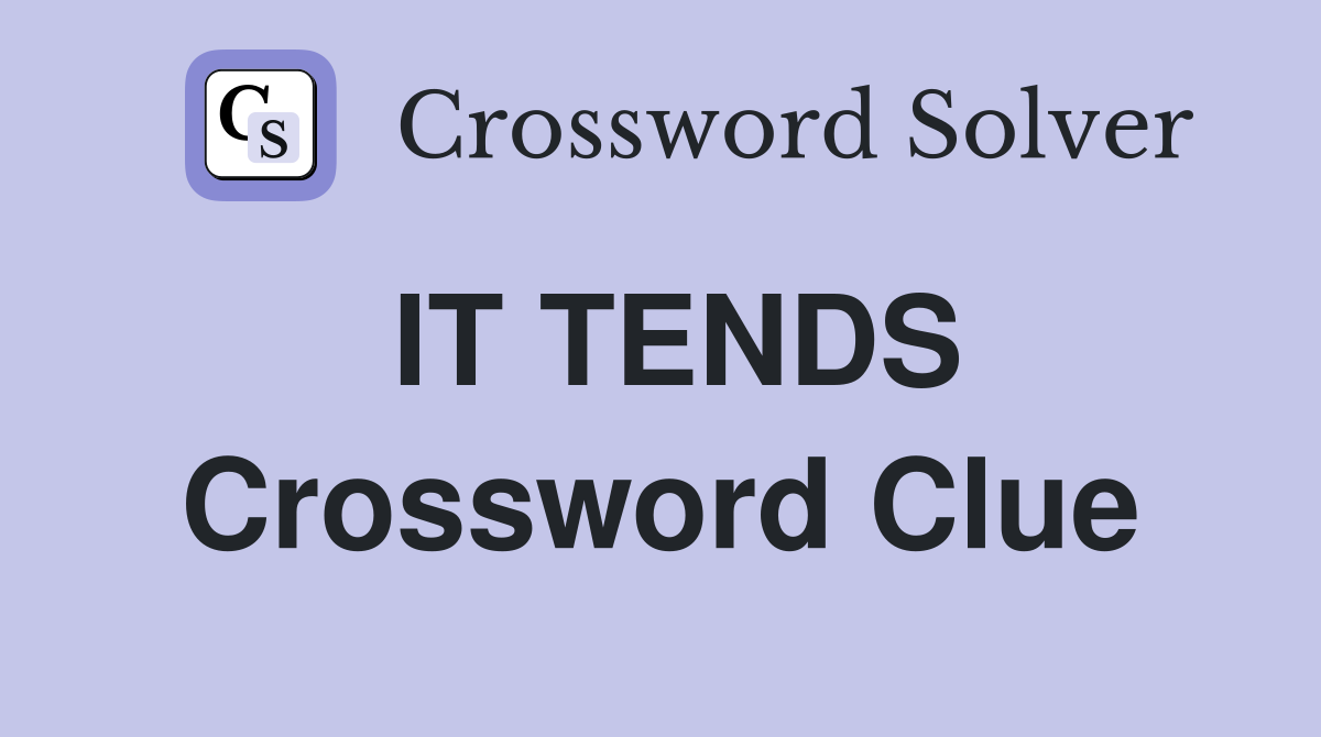 IT TENDS Crossword Clue
