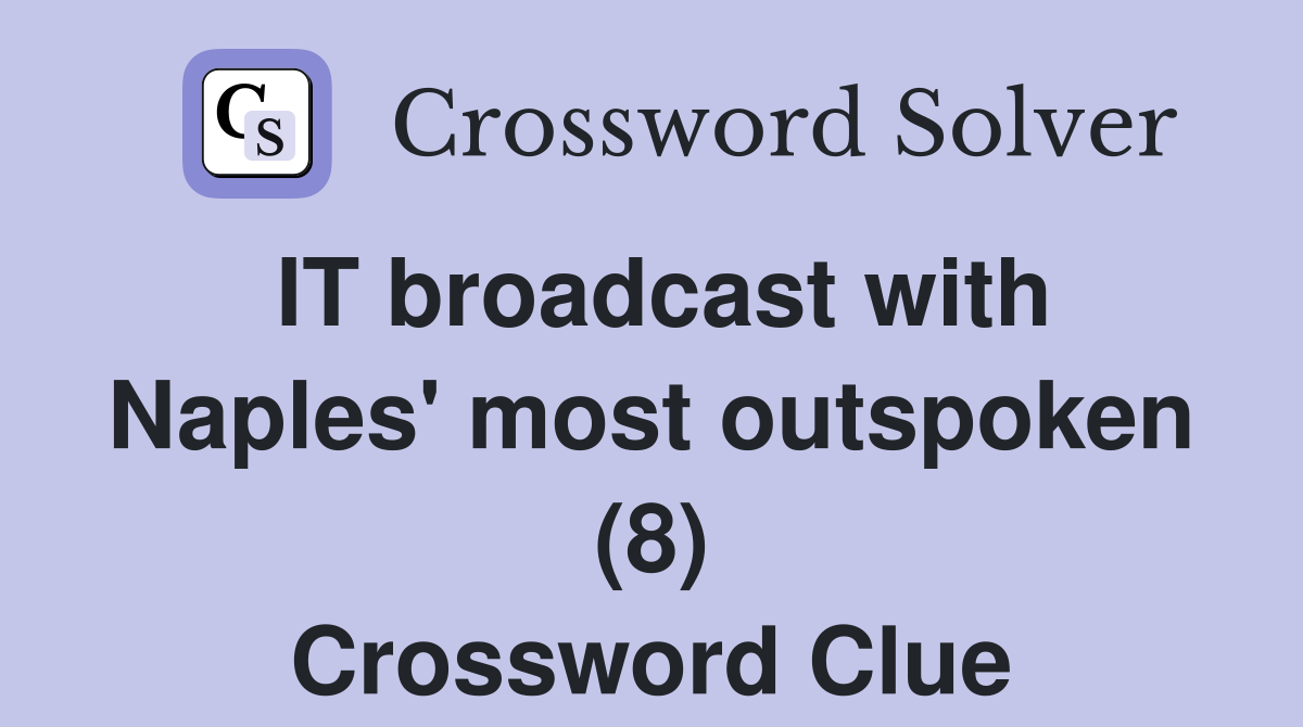 IT broadcast with Naples' most outspoken (8) Crossword Clue