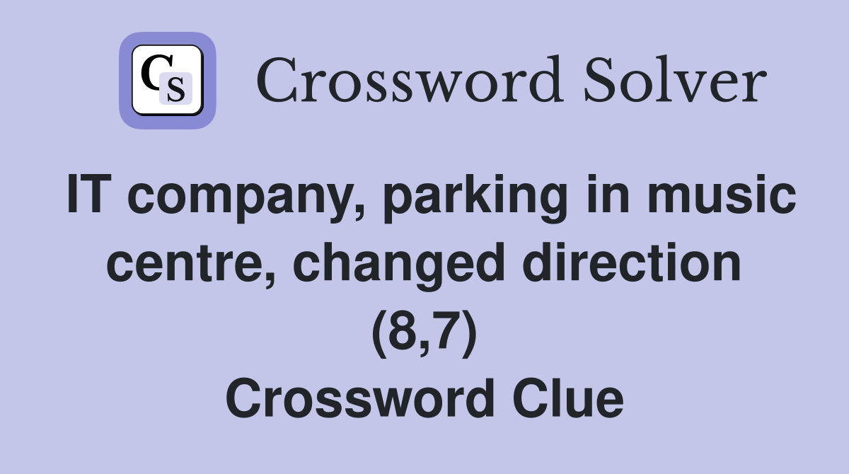 IT company, parking in music centre, changed direction (8,7) Crossword Clue