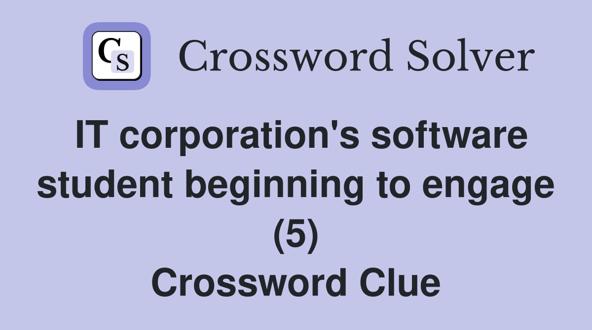IT corporation's software student beginning to engage (5) Crossword Clue