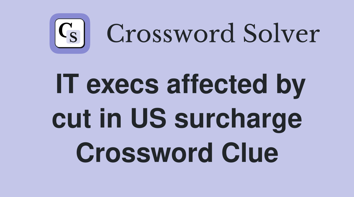 IT execs affected by cut in US surcharge Crossword Clue