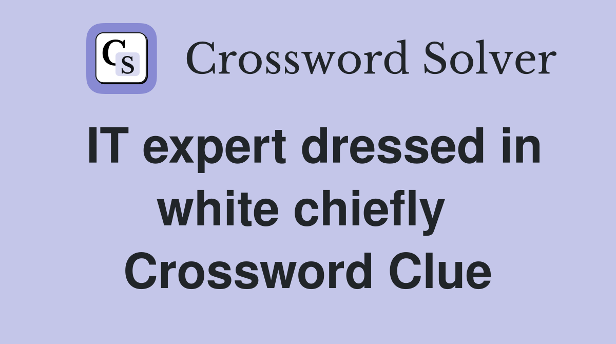 IT expert dressed in white chiefly  Crossword Clue