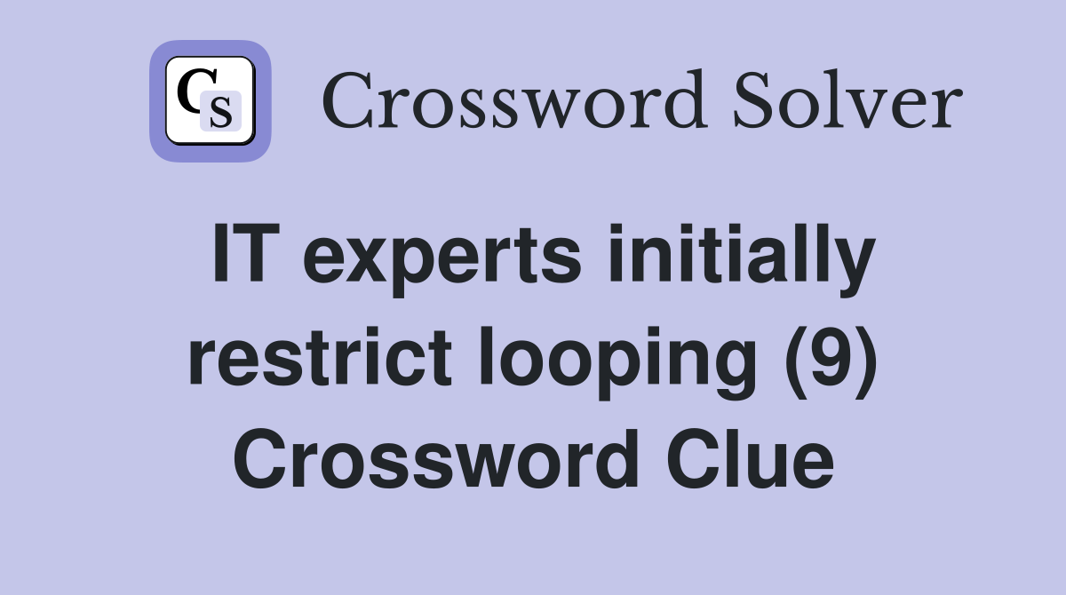 IT experts initially restrict looping (9) Crossword Clue