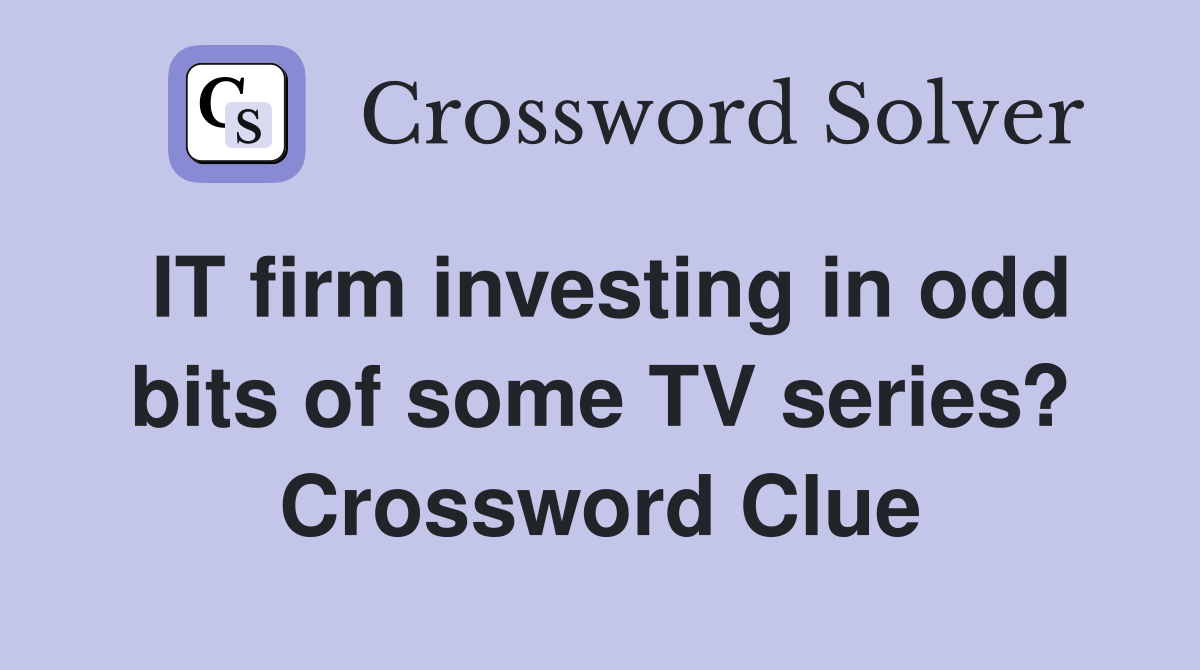 IT firm investing in odd bits of some TV series? Crossword Clue