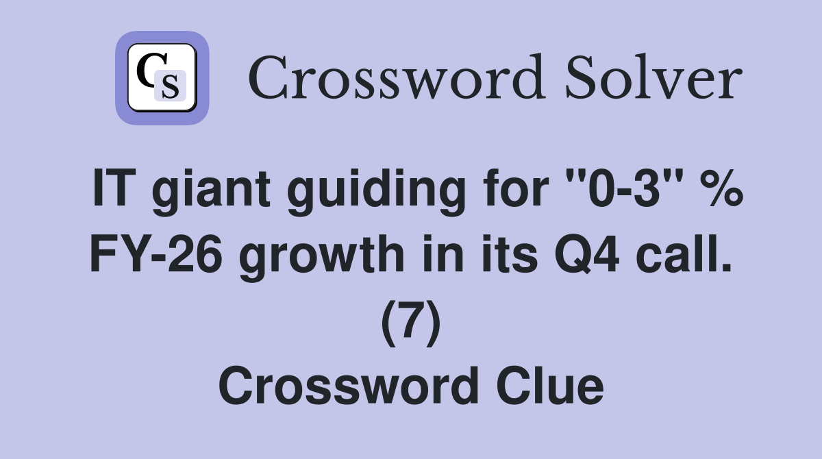 IT giant guiding for "0-3" % FY-26 growth in its Q4 call. (7) Crossword Clue