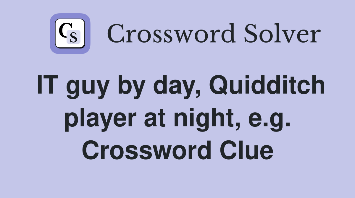 IT guy by day, Quidditch player at night, e.g. Crossword Clue