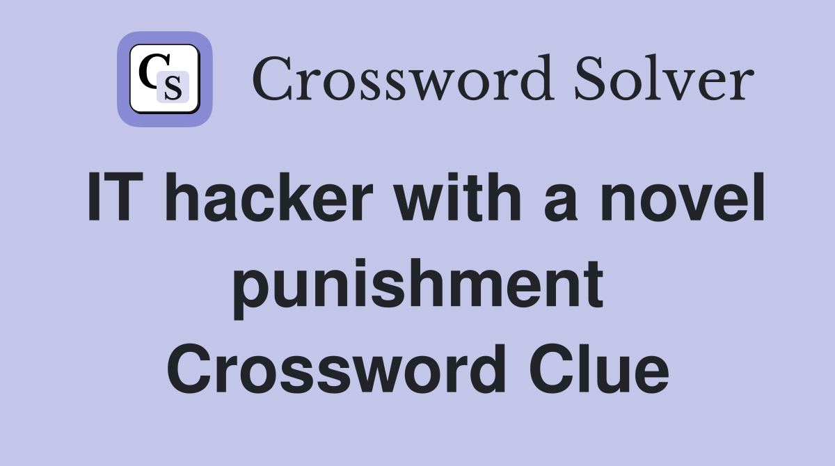 IT hacker with a novel punishment Crossword Clue