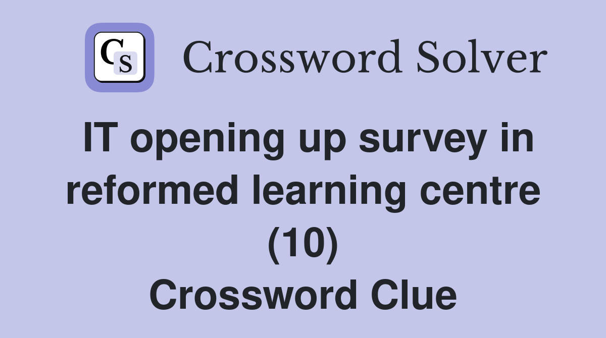 IT opening up survey in reformed learning centre (10) Crossword Clue