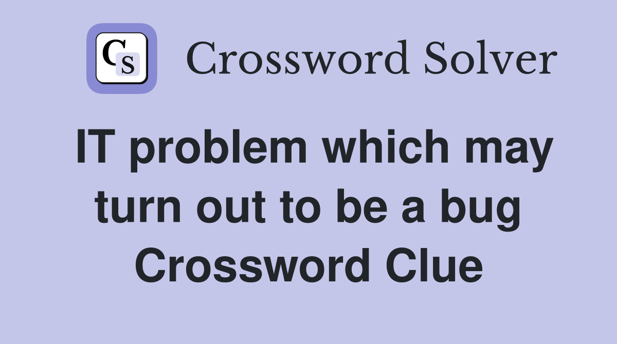 IT problem which may turn out to be a bug Crossword Clue