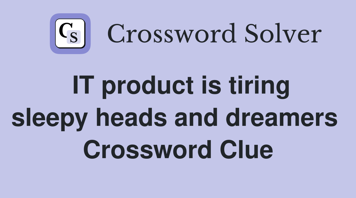 IT product is tiring sleepy heads and dreamers  Crossword Clue