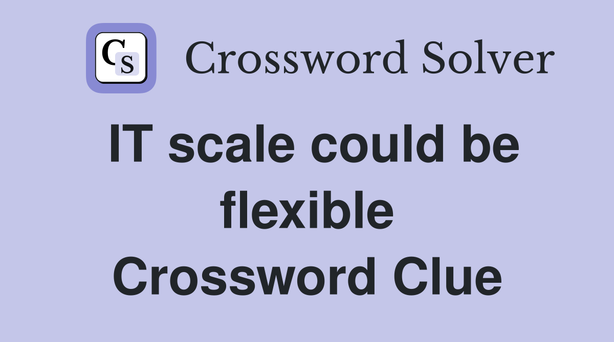 IT scale could be flexible Crossword Clue