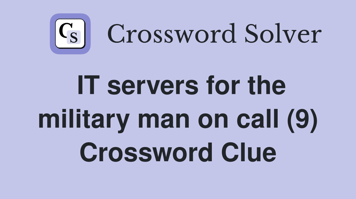 IT servers for the military man on call (9) Crossword Clue