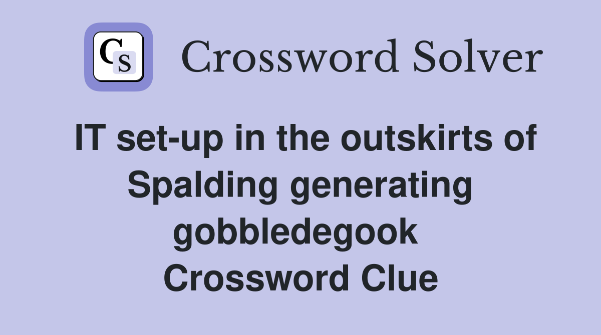 IT set-up in the outskirts of Spalding generating gobbledegook  Crossword Clue