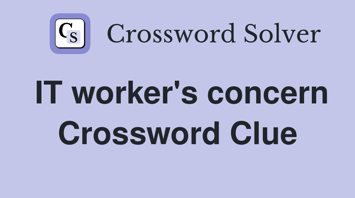 IT worker's concern Crossword Clue