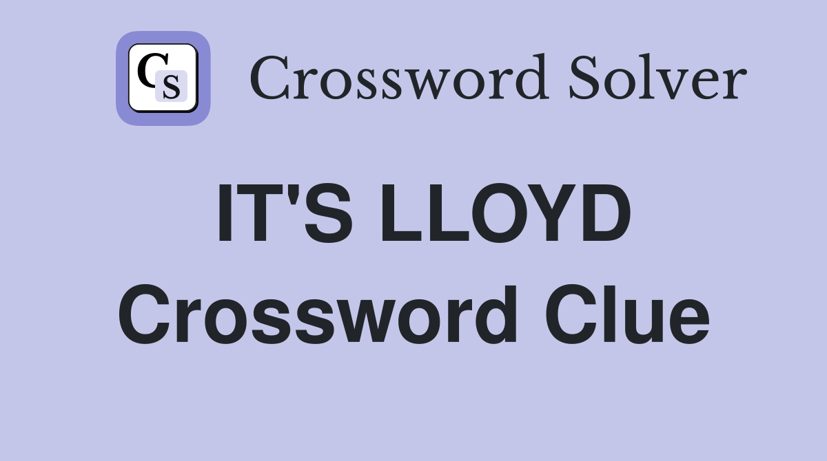 IT'S LLOYD Crossword Clue