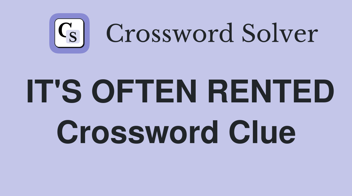 IT'S OFTEN RENTED Crossword Clue