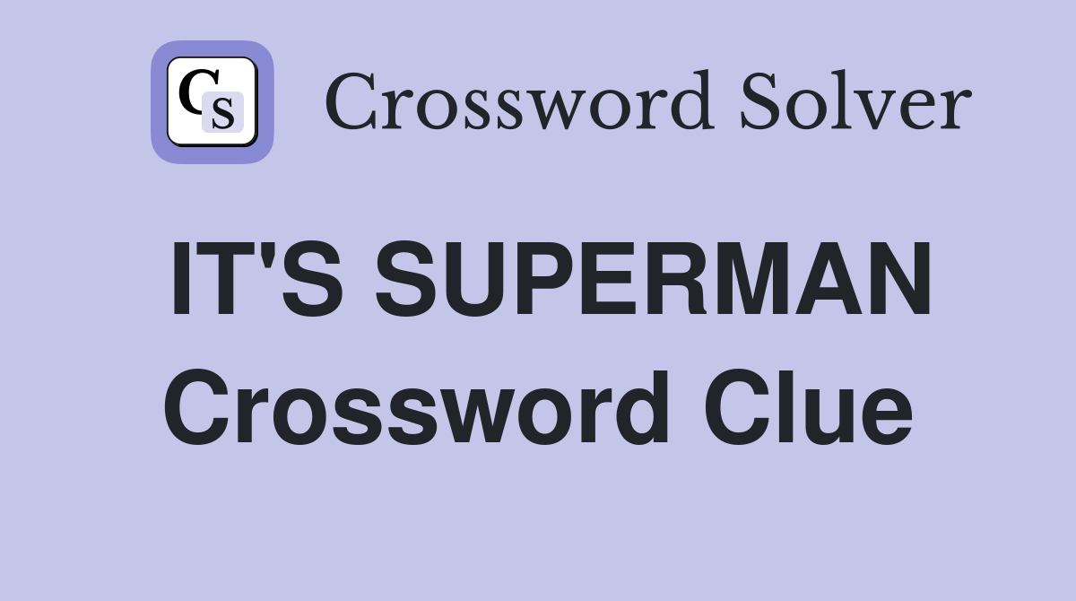 IT'S SUPERMAN Crossword Clue