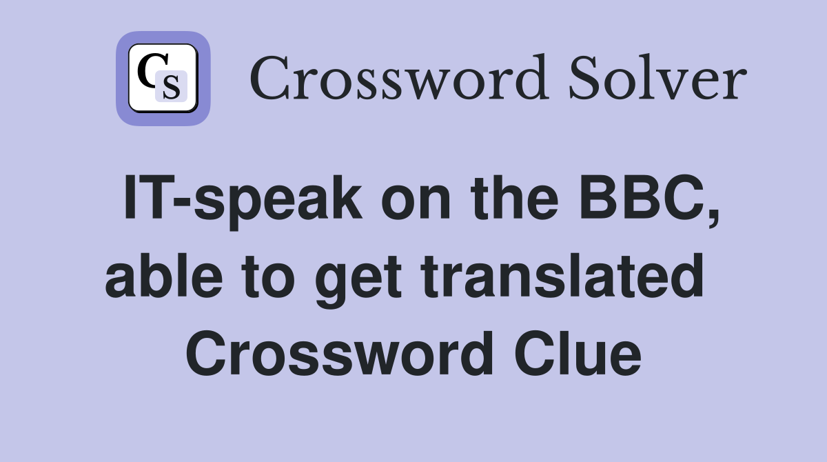 IT-speak on the BBC, able to get translated  Crossword Clue