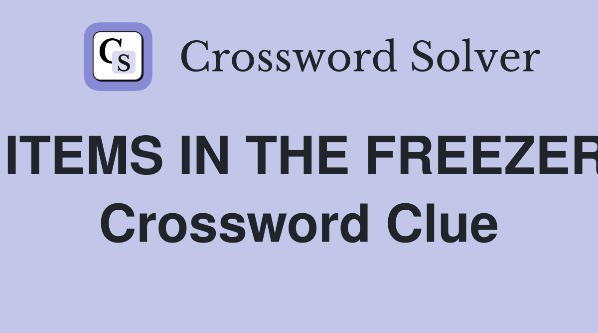 ITEMS IN THE FREEZER Crossword Clue