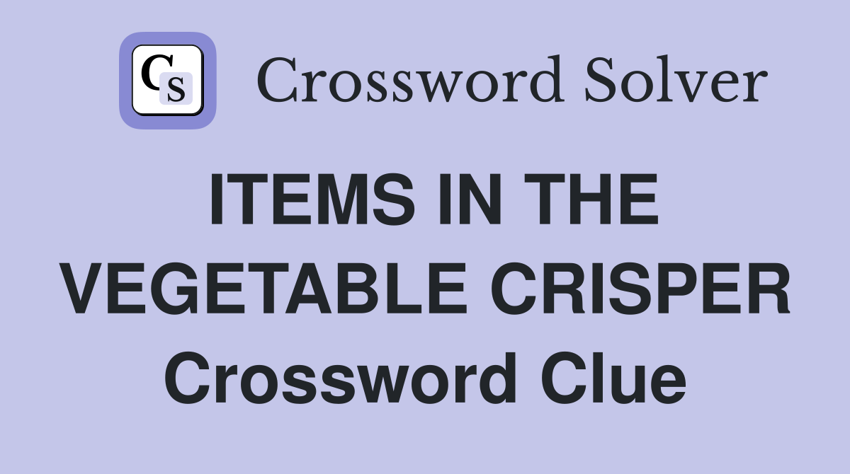 ITEMS IN THE VEGETABLE CRISPER Crossword Clue