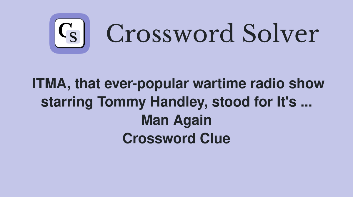 ITMA, that ever-popular wartime radio show starring Tommy Handley, stood for It's ... Man Again Crossword Clue