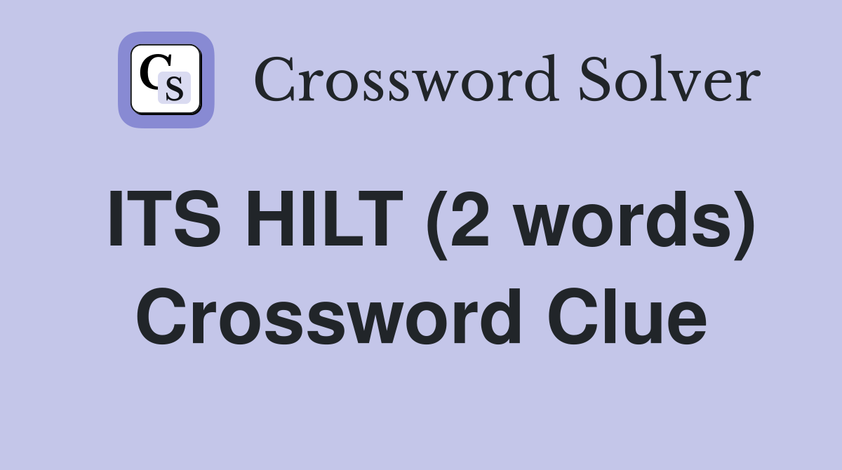 ITS HILT (2 words) Crossword Clue