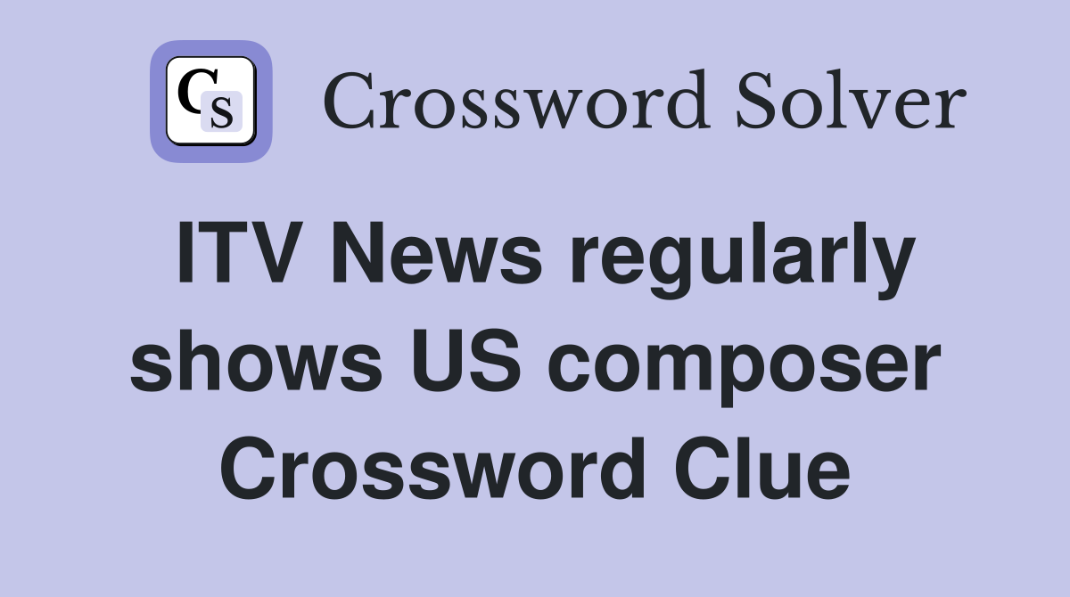 ITV News regularly shows US composer Crossword Clue