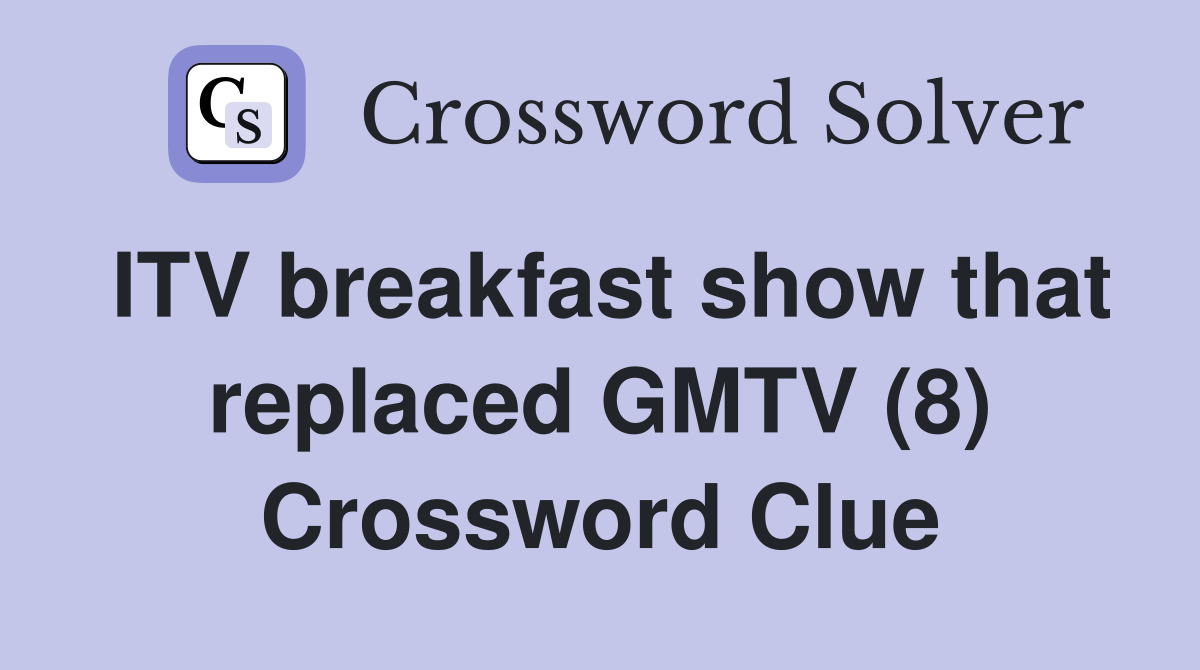 ITV breakfast show that replaced GMTV (8) Crossword Clue