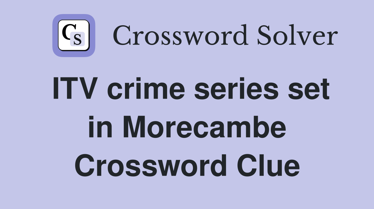 ITV crime series set in Morecambe Crossword Clue