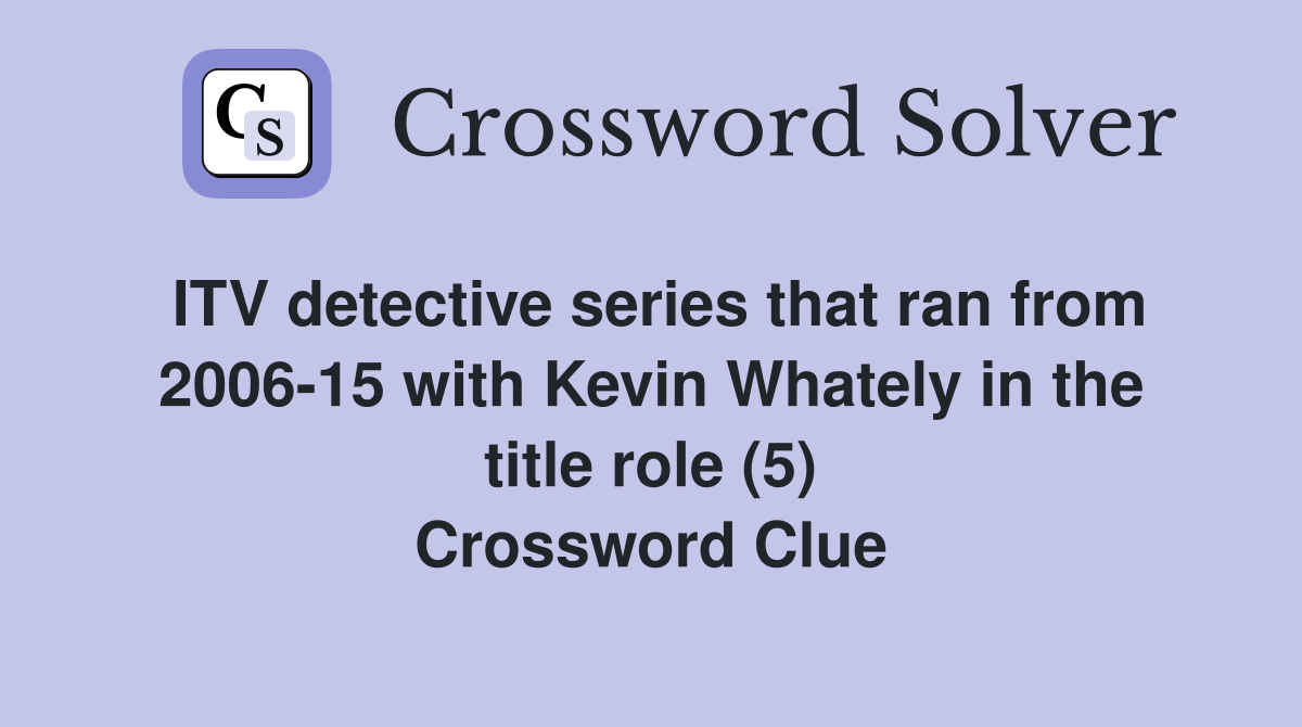 ITV detective series that ran from 2006-15 with Kevin Whately in the title role (5) Crossword Clue