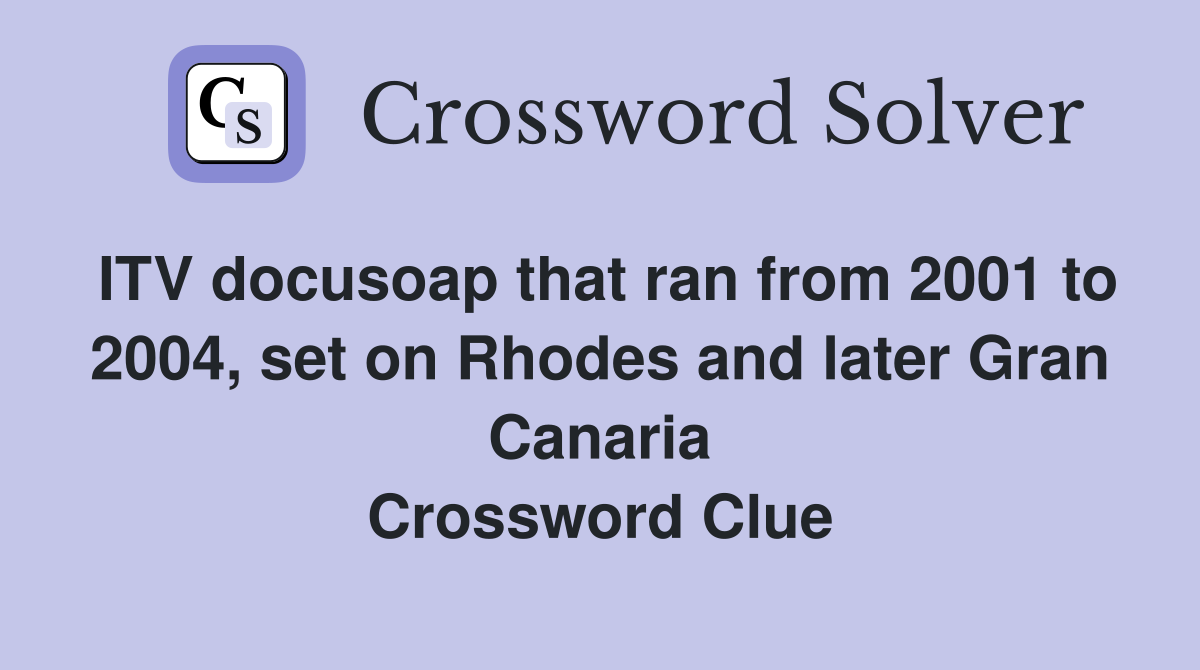ITV docusoap that ran from 2001 to 2004, set on Rhodes and later Gran Canaria Crossword Clue