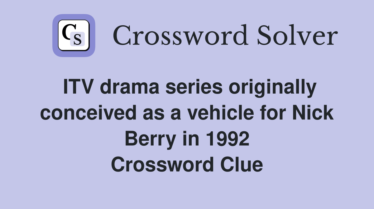 ITV drama series originally conceived as a vehicle for Nick Berry in 1992 Crossword Clue