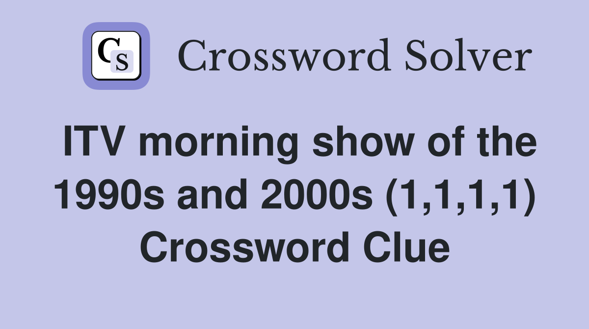 ITV morning show of the 1990s and 2000s (1,1,1,1) Crossword Clue