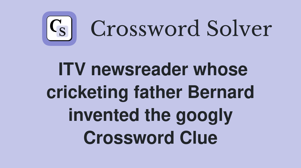 ITV newsreader whose cricketing father Bernard invented the googly Crossword Clue