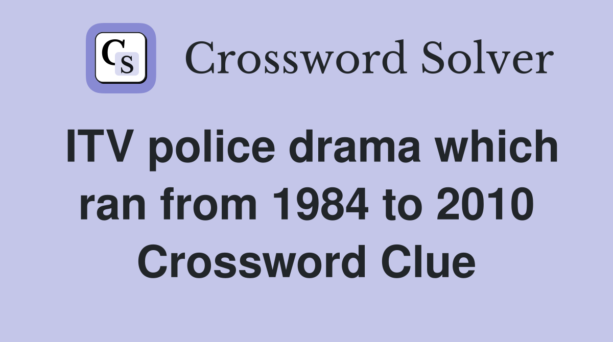 ITV police drama which ran from 1984 to 2010 Crossword Clue