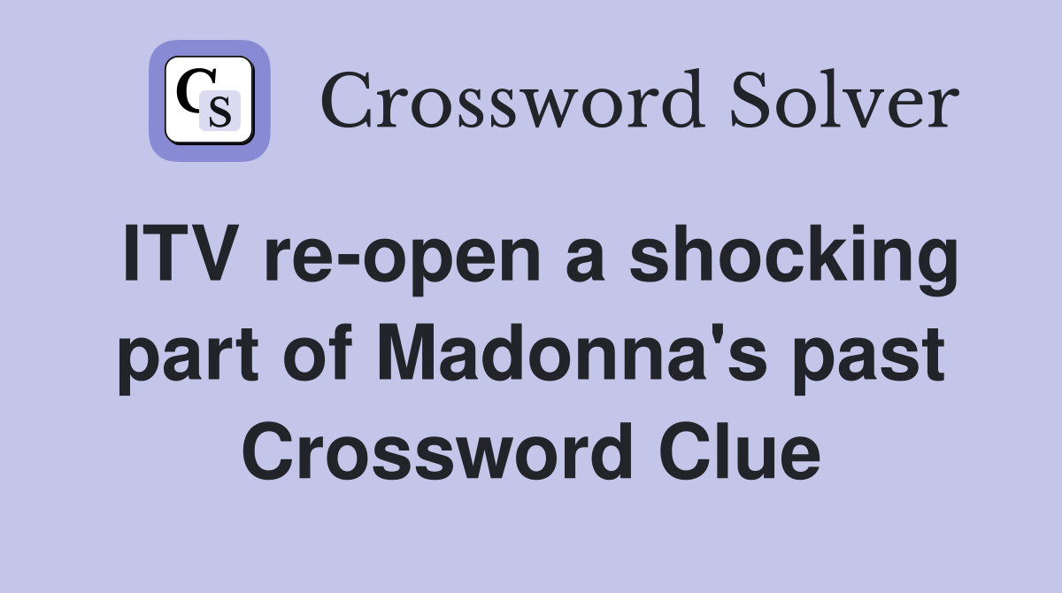 ITV re-open a shocking part of Madonna's past Crossword Clue
